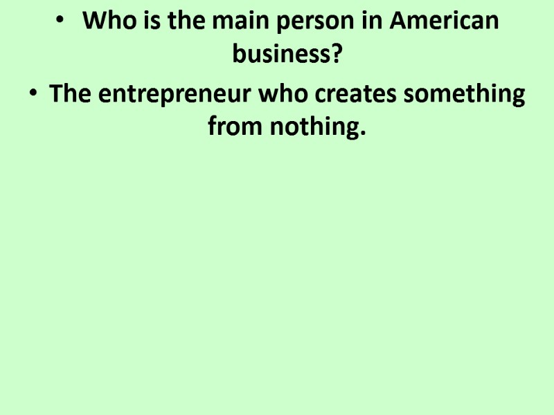 Who is the main person in American business? The entrepreneur who creates something from